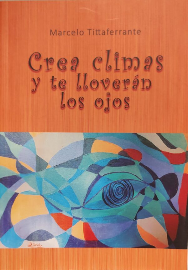 Crea climas y te lloverán los ojos - Marcelo Tittaferrante